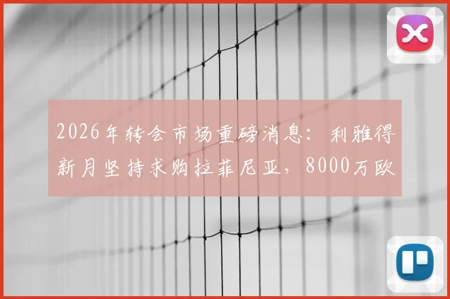 2026年转会市场重磅消息：利雅得新月坚持求购拉菲尼亚，8000万欧元报价能否打动巴萨？