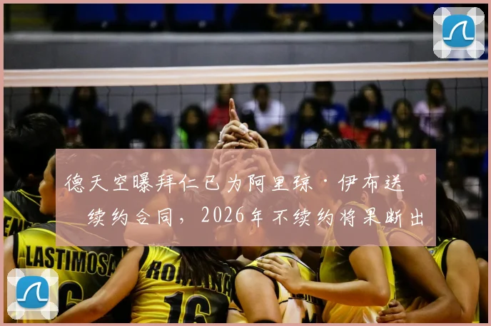 德天空曝拜仁已为阿里琼·伊布送上续约合同，2026年不续约将果断出售，球员未来悬而未决