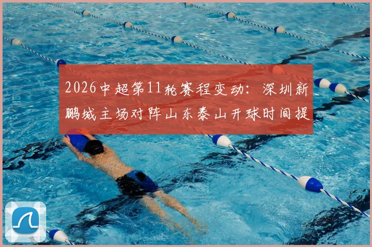 2026中超第11轮赛程变动：深圳新鹏城主场对阵山东泰山开球时间提前至5月10日18点
